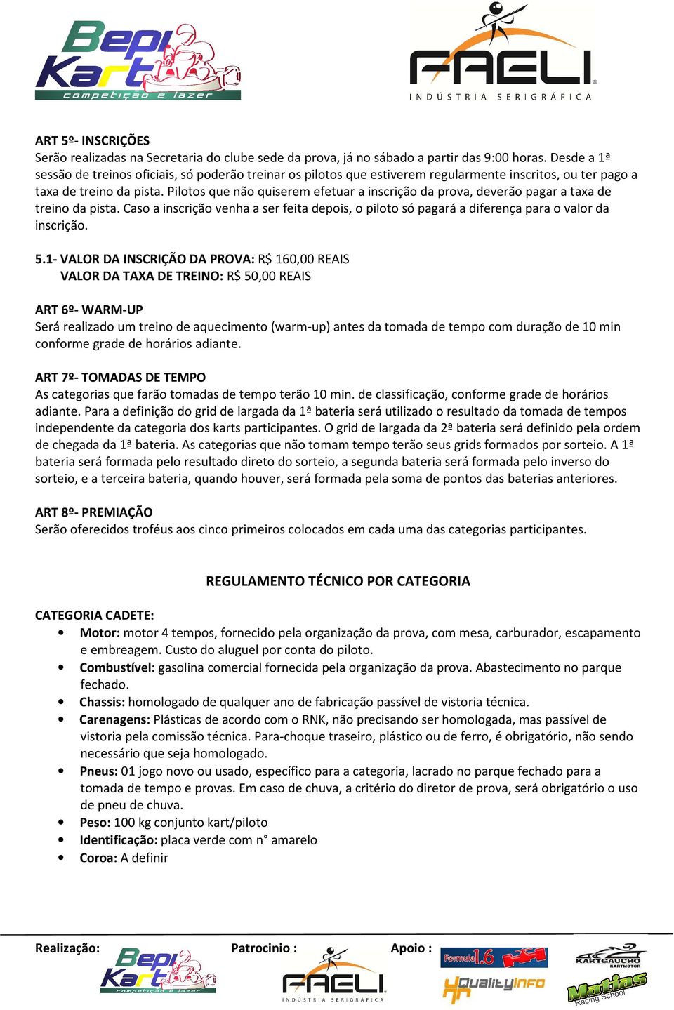 Pilotos que não quiserem efetuar a inscrição da prova, deverão pagar a taxa de treino da pista. Caso a inscrição venha a ser feita depois, o piloto só pagará a diferença para o valor da inscrição. 5.