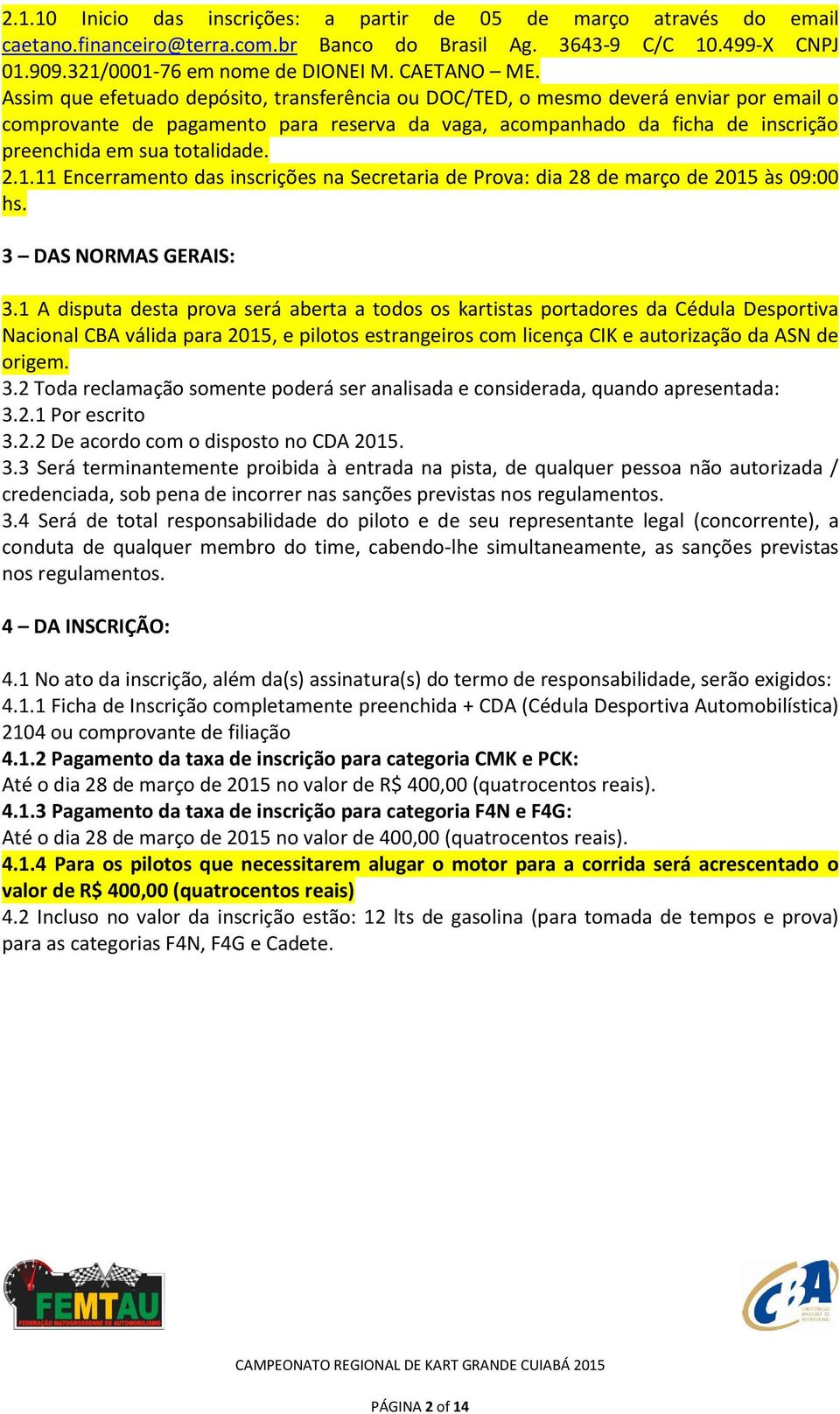 2.1.11 Encerramento das inscrições na Secretaria de Prova: dia 28 de março de 2015 às 09:00 hs. 3 DAS NORMAS GERAIS: 3.