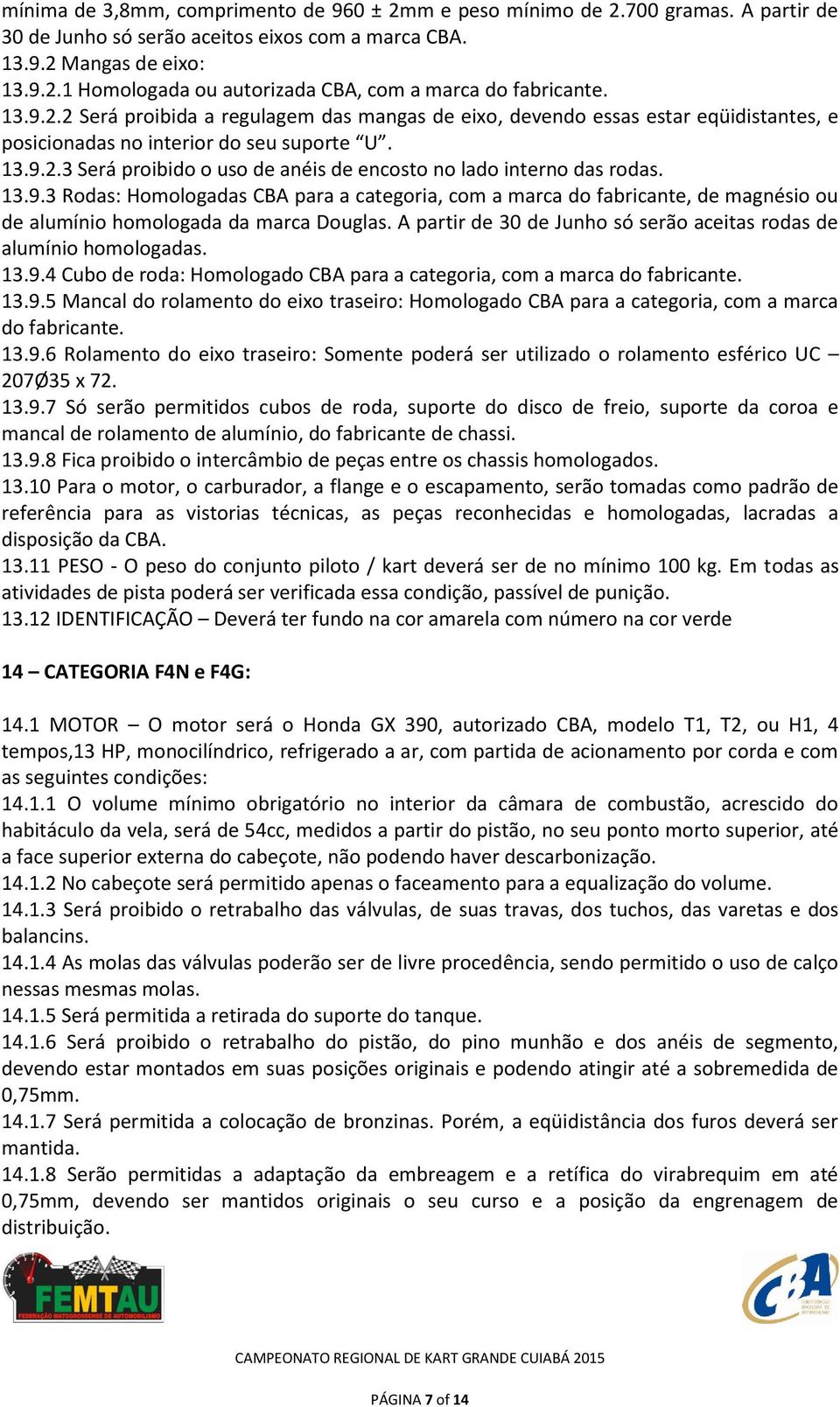 13.9.3 Rodas: Homologadas CBA para a categoria, com a marca do fabricante, de magnésio ou de alumínio homologada da marca Douglas.