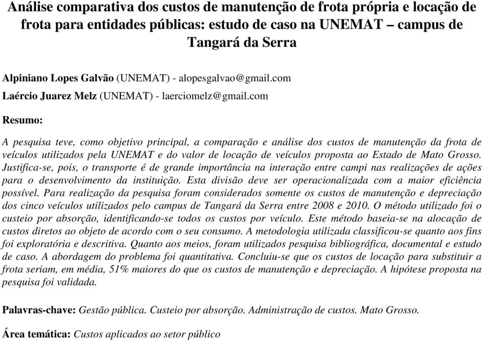 com Resumo: A pesquisa teve, como objetivo principal, a comparação e análise dos custos de manutenção da frota de veículos utilizados pela UNEMAT e do valor de locação de veículos proposta ao Estado