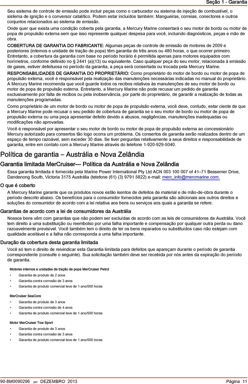 Onde quer que exist um condição cobert pel grnti, Mercury Mrine consertrá o seu motor de bordo ou motor de pop de propulsão extern sem que isso represente qulquer despes pr você, incluindo