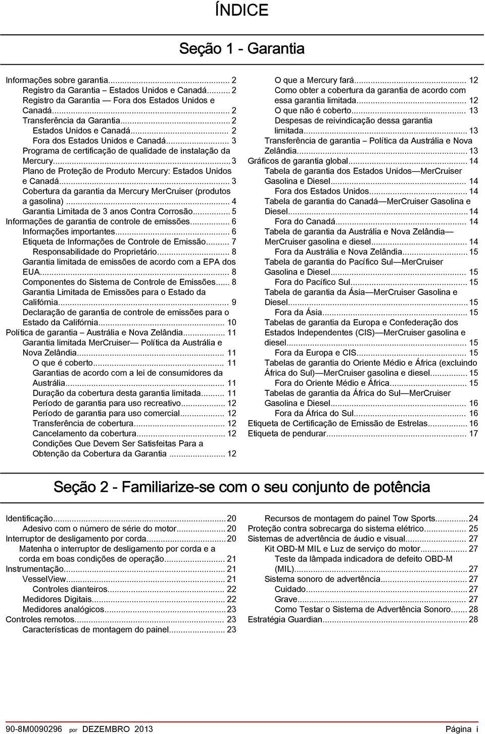 .. 3 Cobertur d grnti d Mercury MerCruiser (produtos gsolin)... 4 Grnti Limitd de 3 nos Contr Corrosão... 5 Informções de grnti de controle de emissões... 6 Informções importntes.