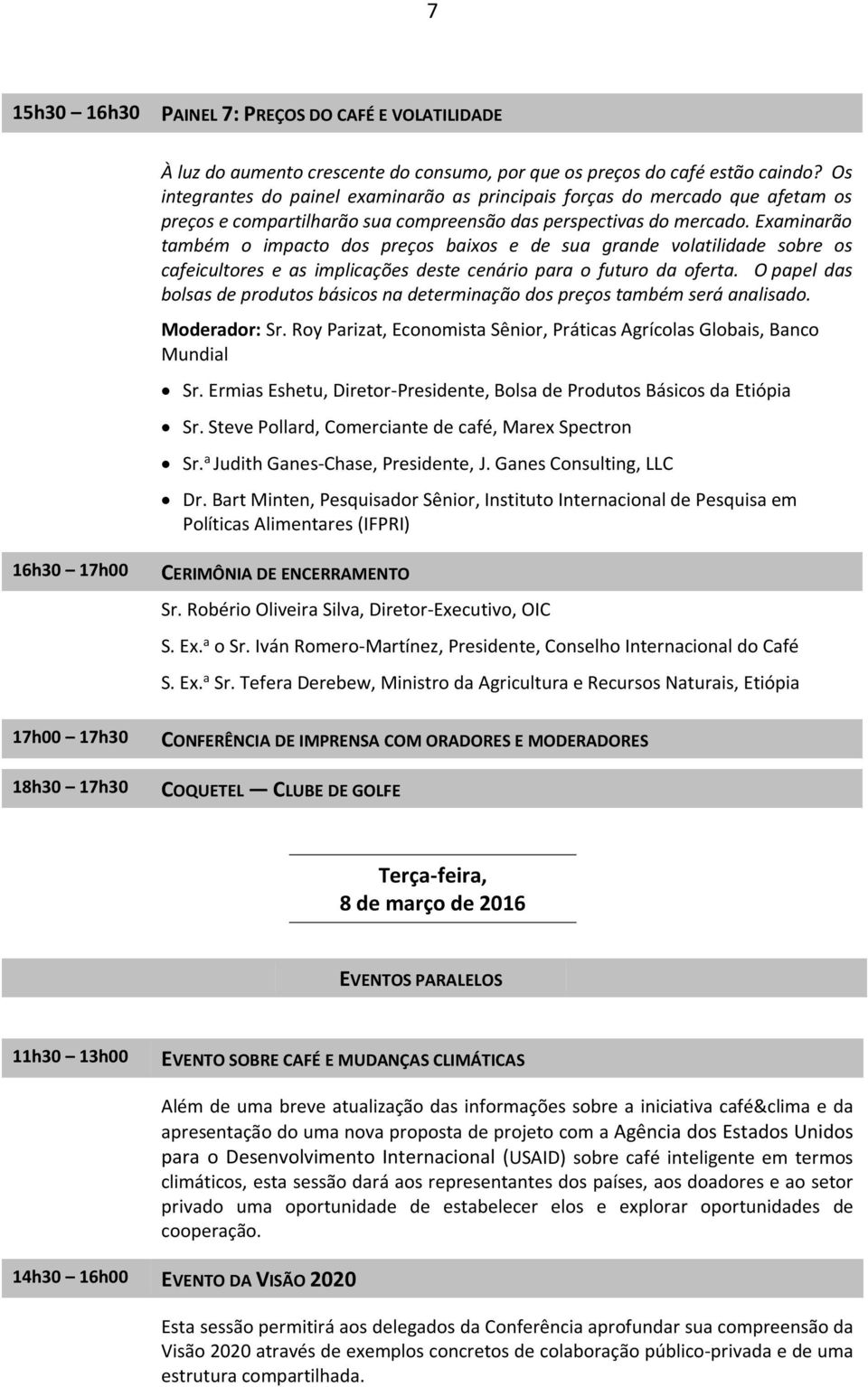 Examinarão também o impacto dos preços baixos e de sua grande volatilidade sobre os cafeicultores e as implicações deste cenário para o futuro da oferta.