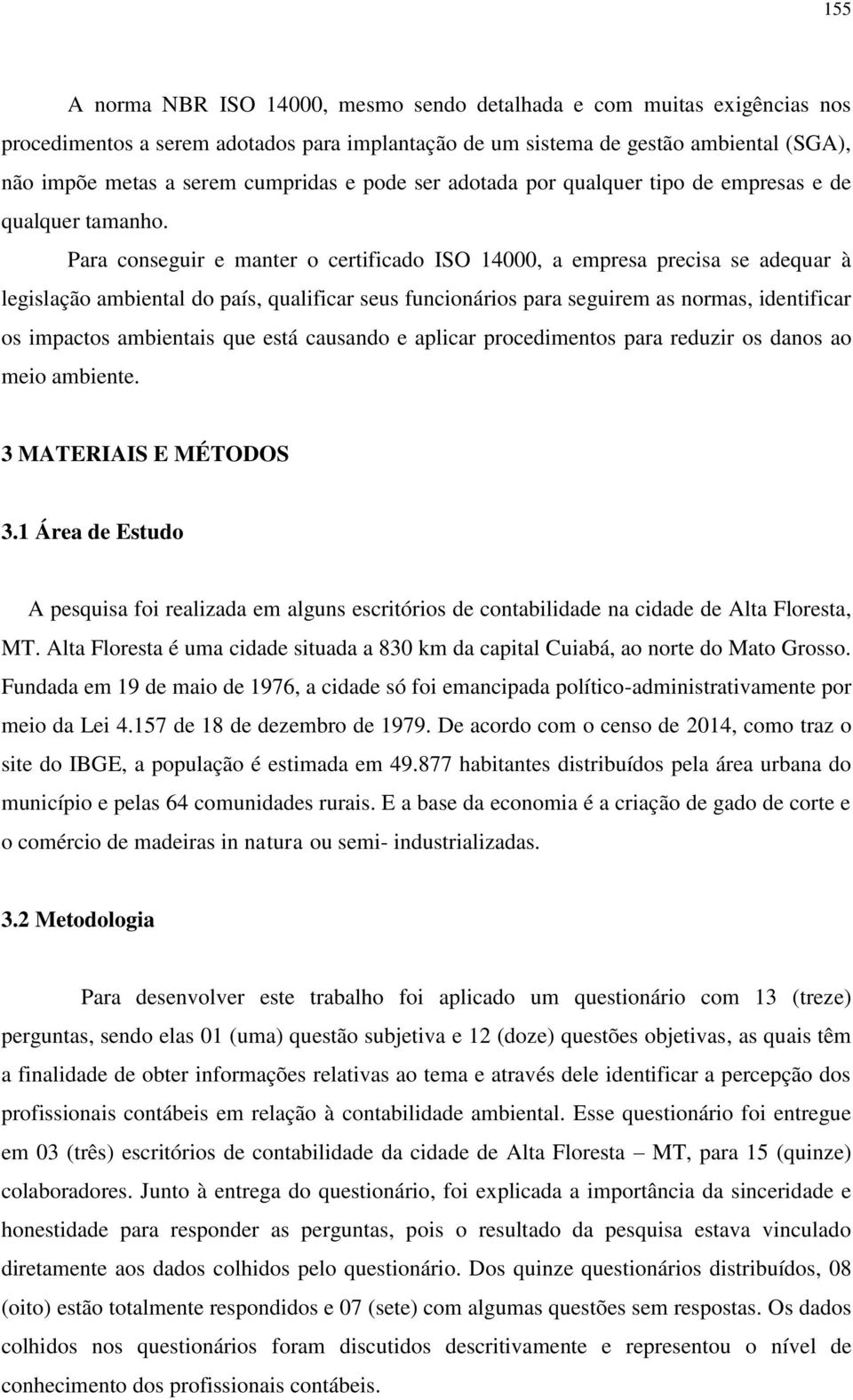 Para conseguir e manter o certificado ISO 14000, a empresa precisa se adequar à legislação ambiental do país, qualificar seus funcionários para seguirem as normas, identificar os impactos ambientais