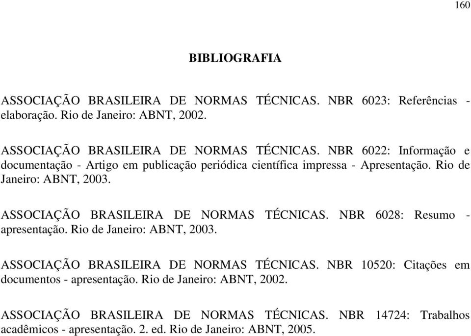 Rio de Janeiro: ABNT, 2003. ASSOCIAÇÃO BRASILEIRA DE NORMAS TÉCNICAS. NBR 6028: Resumo - apresentação. Rio de Janeiro: ABNT, 2003.