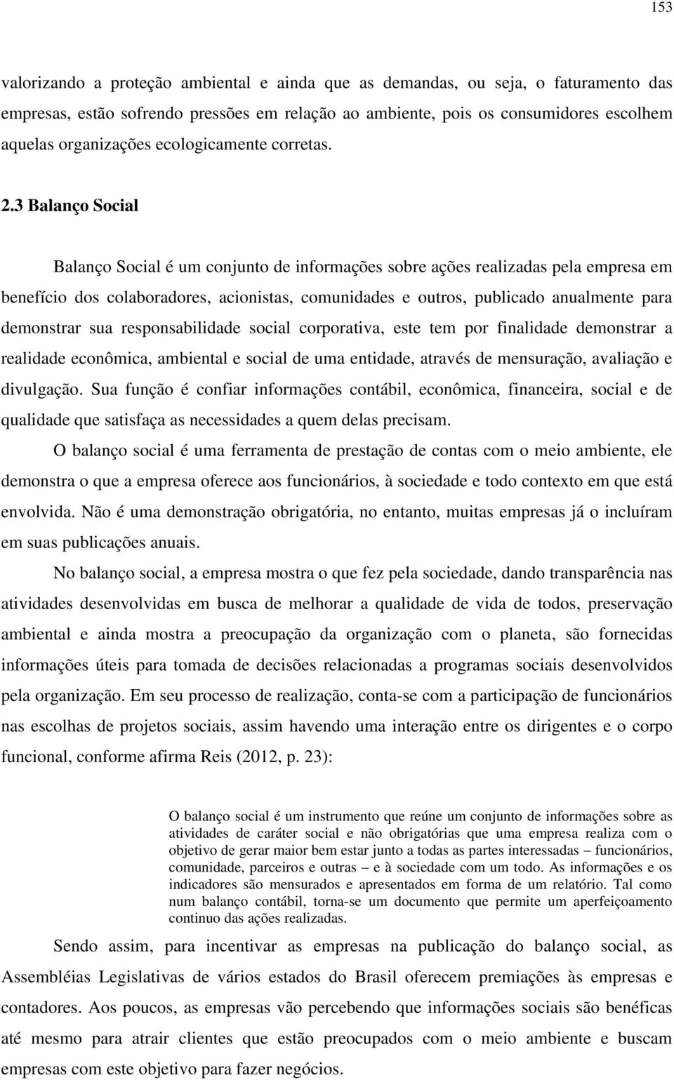 3 Balanço Social Balanço Social é um conjunto de informações sobre ações realizadas pela empresa em benefício dos colaboradores, acionistas, comunidades e outros, publicado anualmente para demonstrar