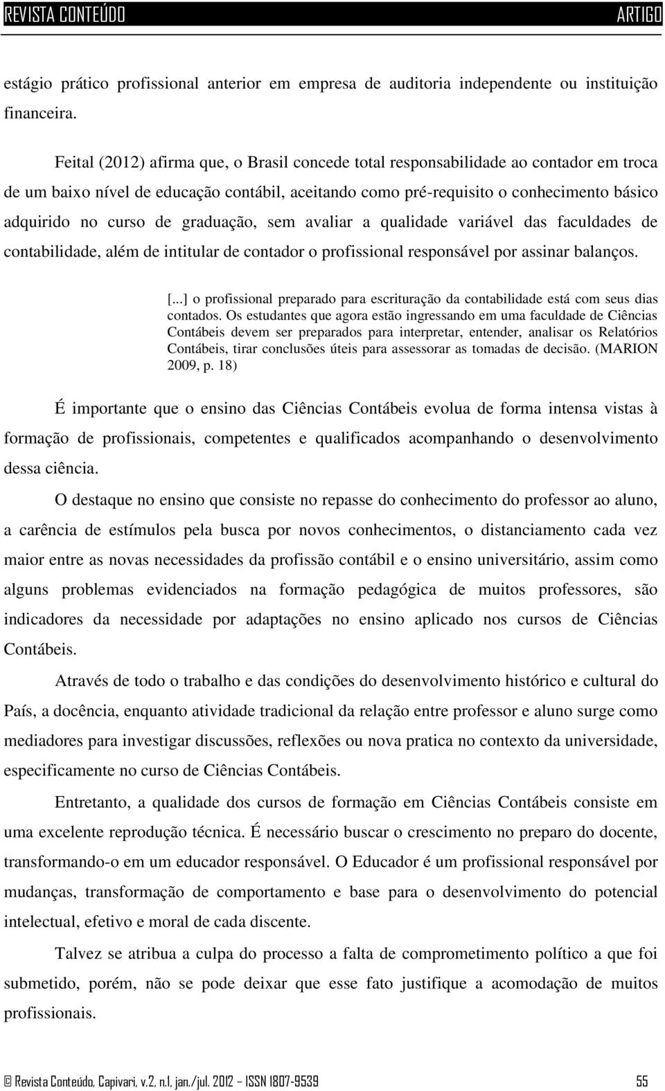 graduação, sem avaliar a qualidade variável das faculdades de contabilidade, além de intitular de contador o profissional responsável por assinar balanços. [.