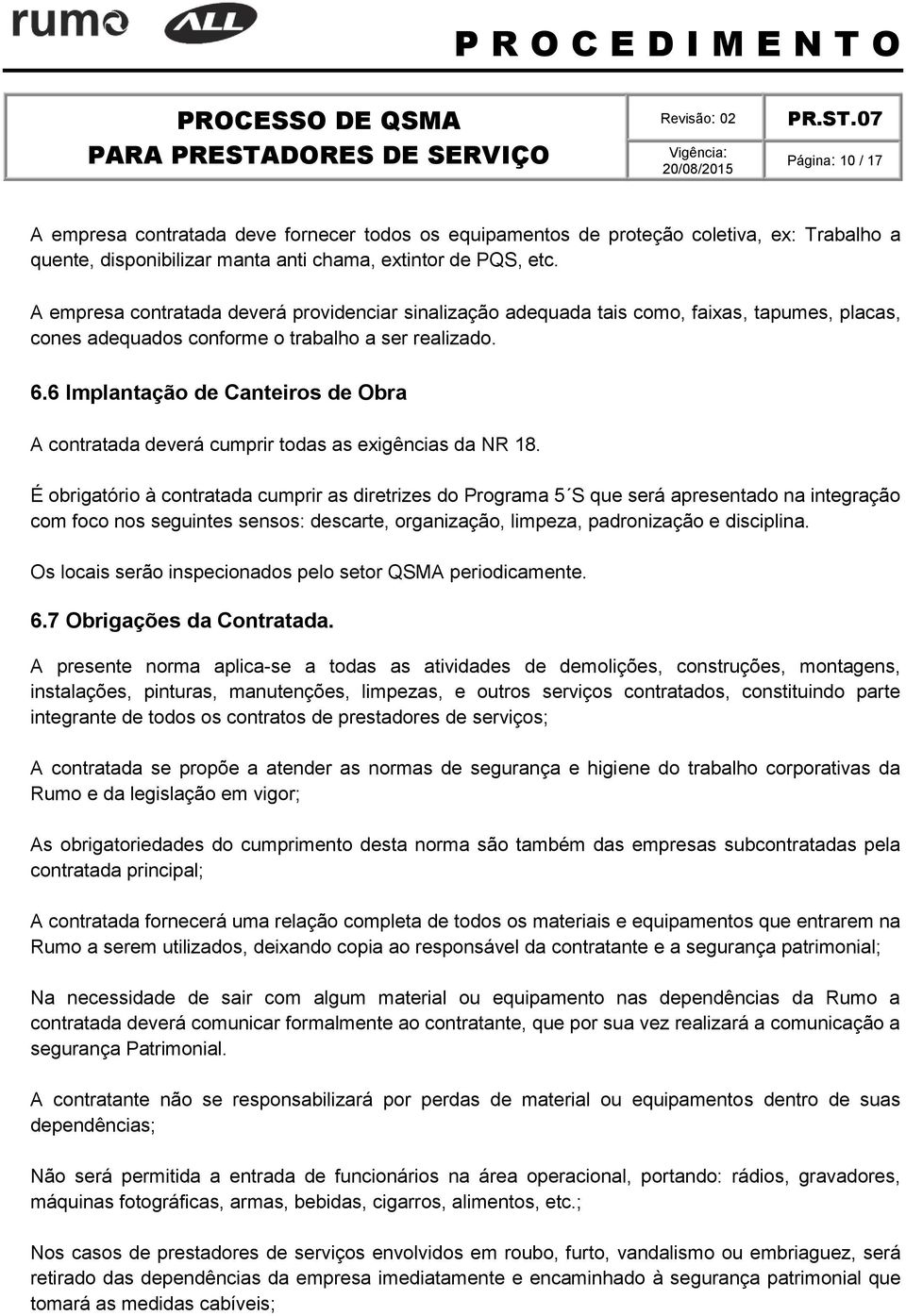 6 Implantação de Canteiros de Obra A contratada deverá cumprir todas as exigências da NR 18.