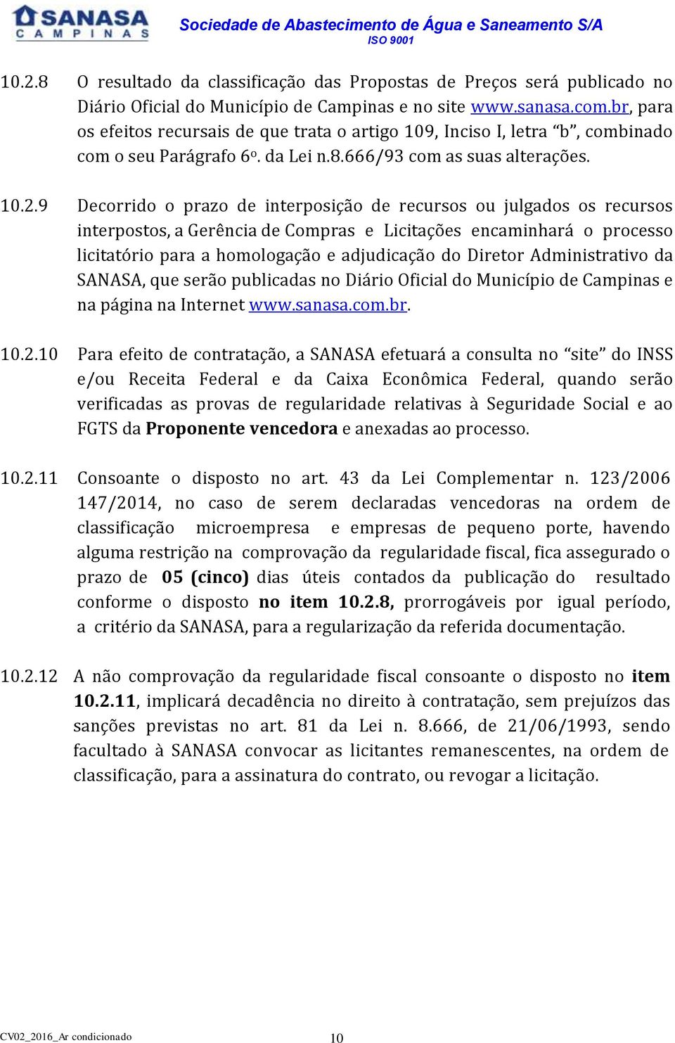 9 Decorrido o prazo de interposição de recursos ou julgados os recursos interpostos, a Gerência de Compras e Licitações encaminhará o processo licitatório para a homologação e adjudicação do Diretor