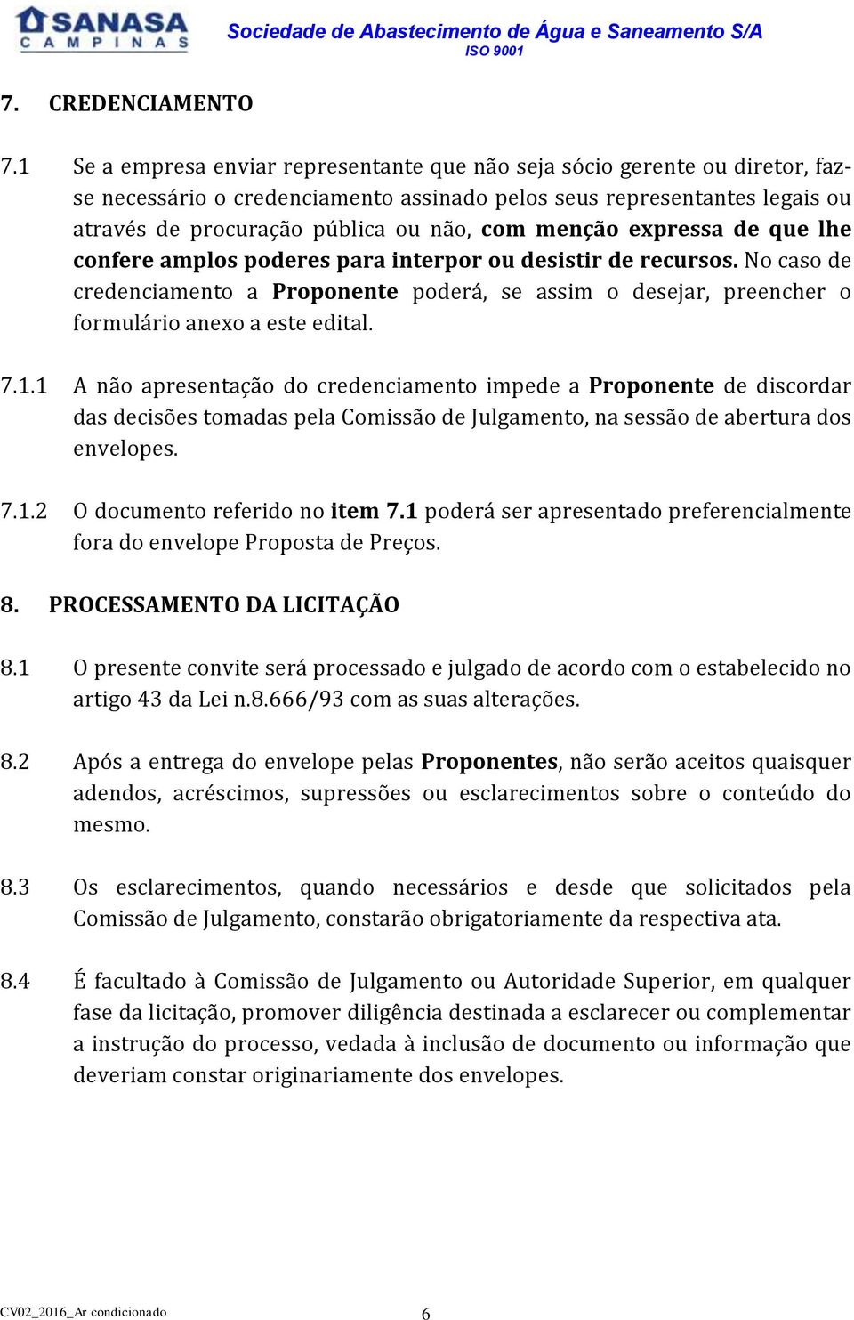 menção expressa de que lhe confere amplos poderes para interpor ou desistir de recursos. No caso de credenciamento a Proponente poderá, se assim o desejar, preencher o formulário anexo a este edital.