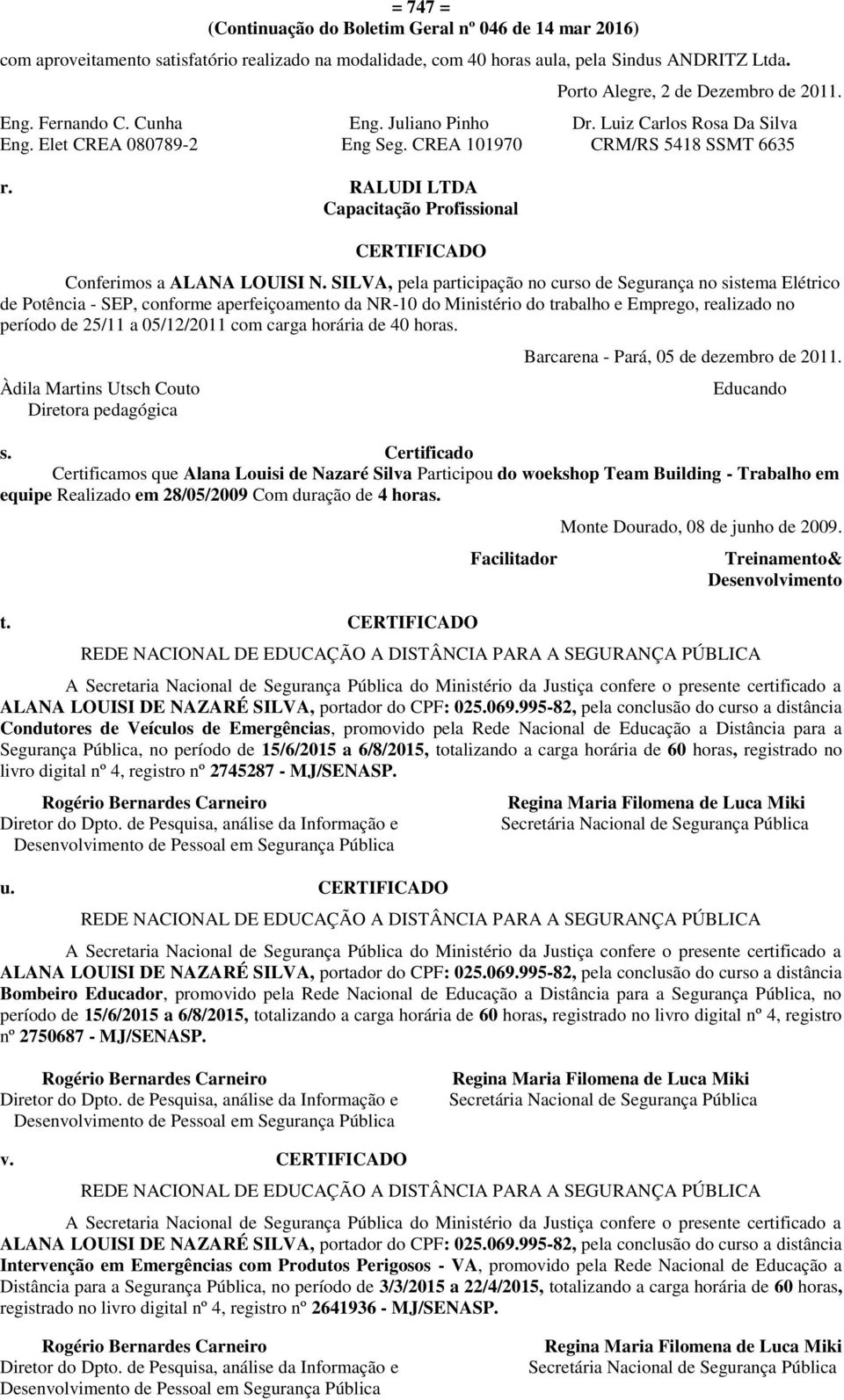 SILVA, pela participação no curso de Segurança no sistema Elétrico de Potência - SEP, conforme aperfeiçoamento da NR-10 do Ministério do trabalho e Emprego, realizado no período de 25/11 a 05/12/2011