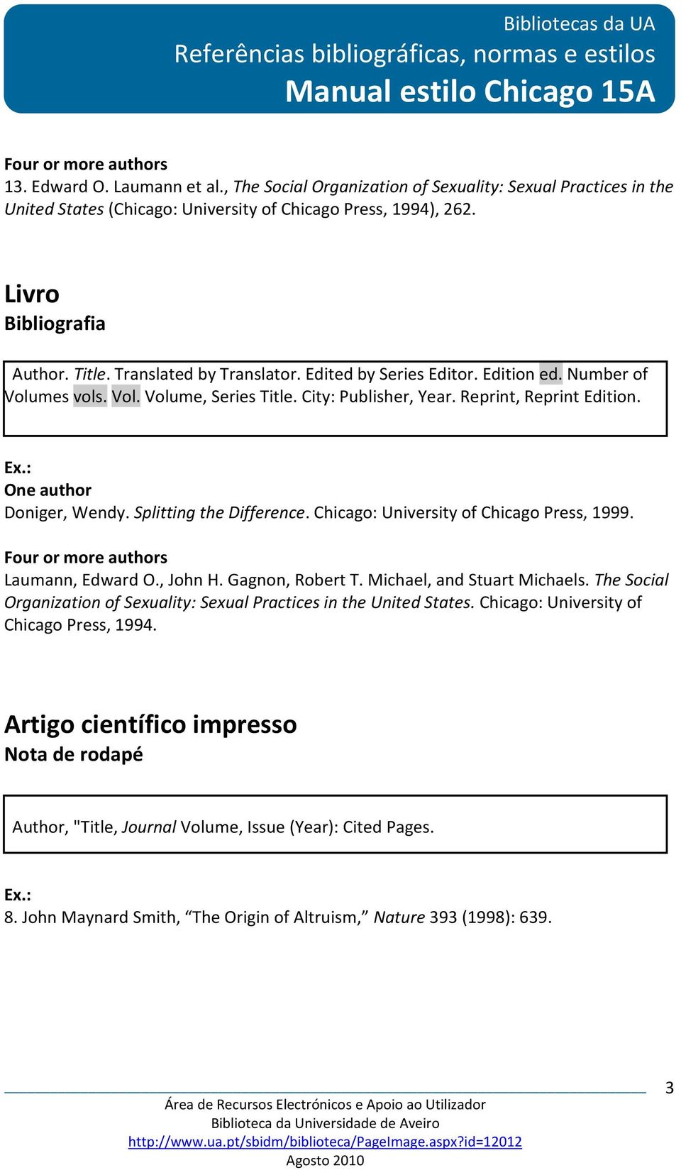 Splitting the Difference. Chicago: University of Chicago Press, 1999. Four or more authors Laumann, Edward O., John H. Gagnon, Robert T. Michael, and Stuart Michaels.