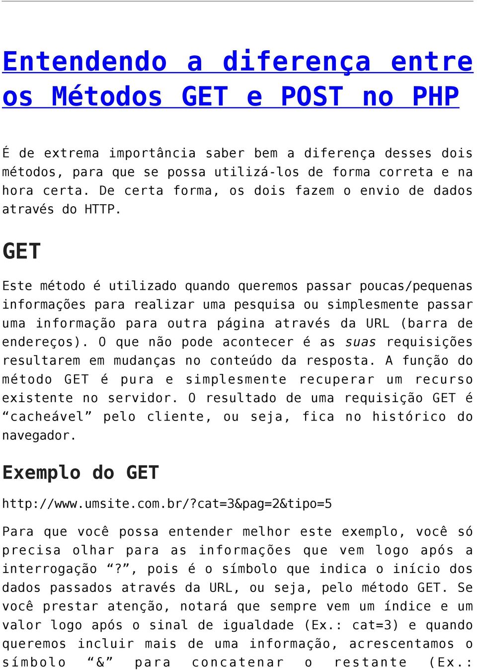 GET Este método é utilizado quando queremos passar poucas/pequenas informações para realizar uma pesquisa ou simplesmente passar uma informação para outra página através da URL (barra de endereços).