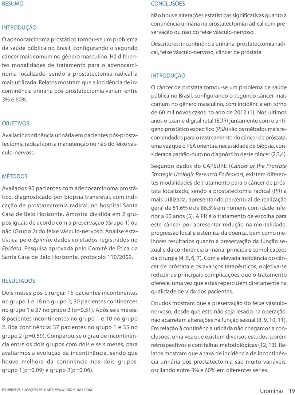 Relatos mostram que a incidência de incontinência urinária pós-prostatectomia variam entre 3% e 60%.