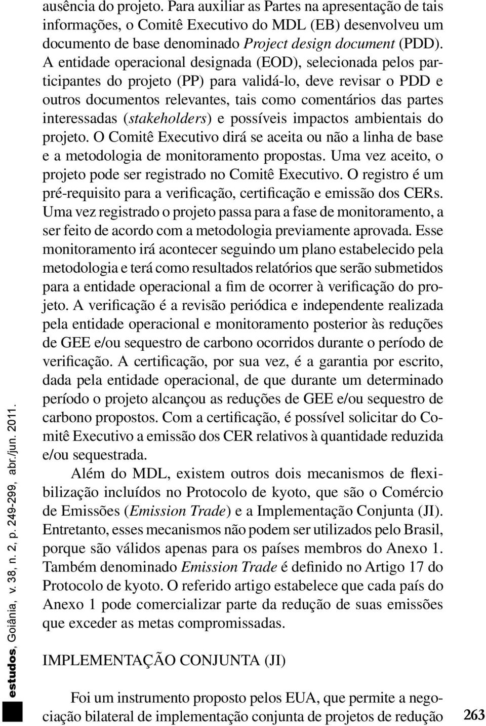 A entidade operacional designada (EOD), selecionada pelos participantes do projeto (PP) para validá-lo, deve revisar o PDD e outros documentos relevantes, tais como comentários das partes