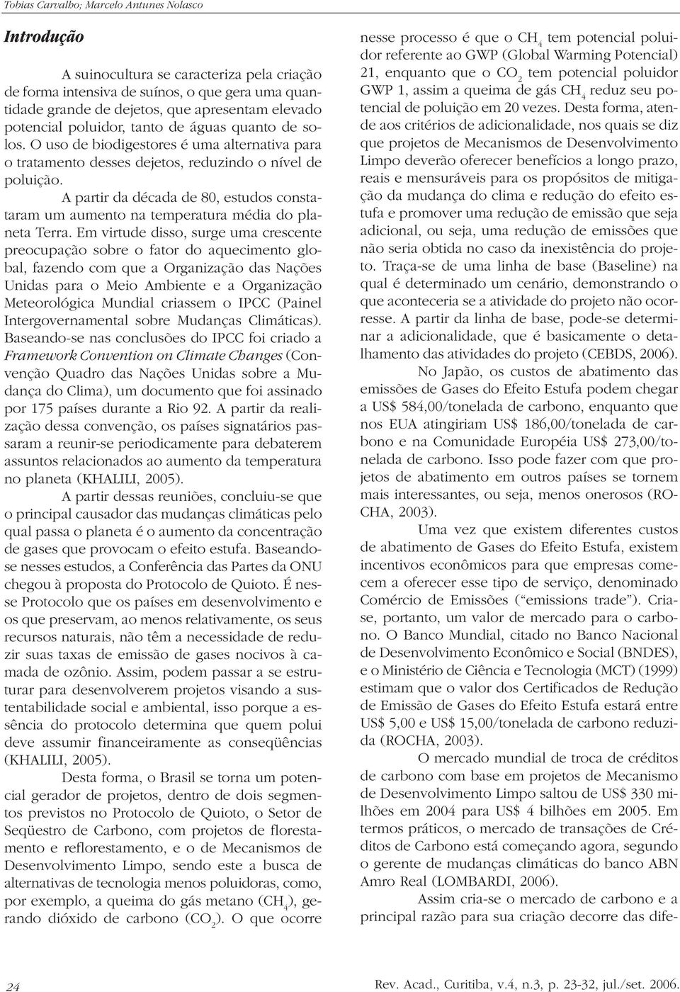 A partir da década de 80, estudos constataram um aumento na temperatura média do planeta Terra.