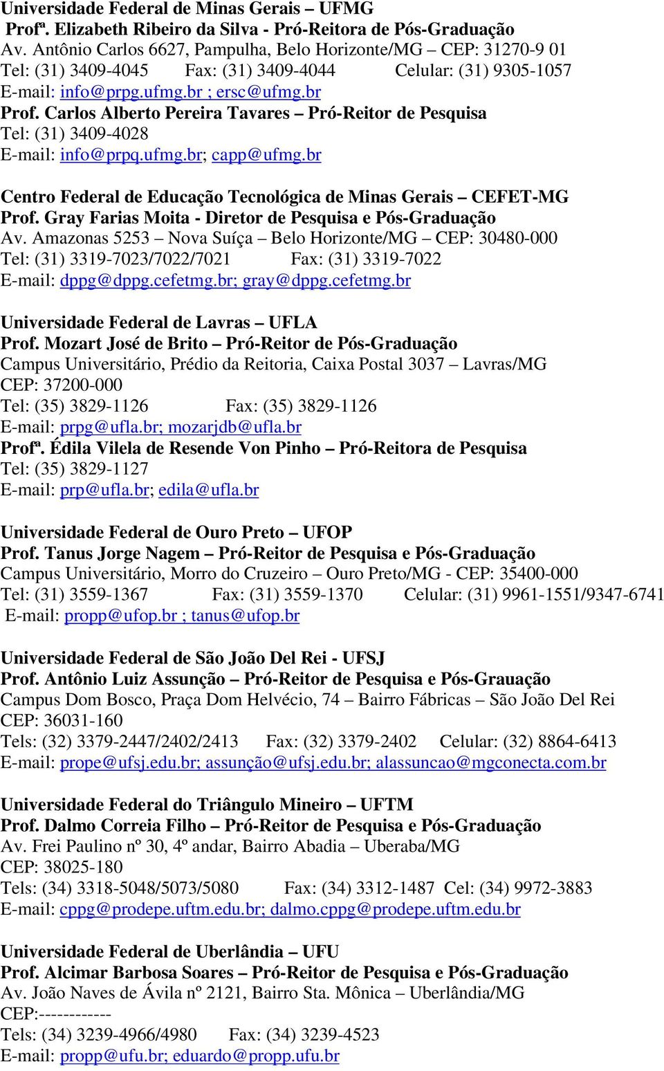 Carlos Alberto Pereira Tavares Pró-Reitor de Pesquisa Tel: (31) 3409-4028 E-mail: info@prpq.ufmg.br; capp@ufmg.br Centro Federal de Educação Tecnológica de Minas Gerais CEFET-MG Prof.