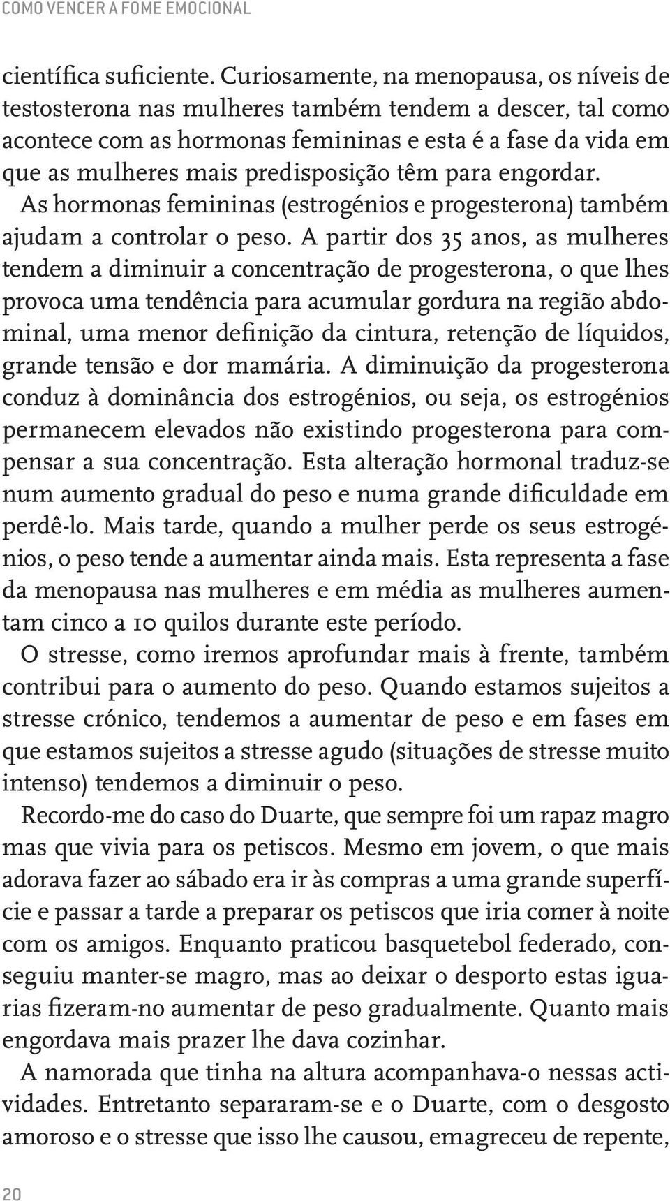 têm para engordar. As hormonas femininas (estrogénios e progesterona) também ajudam a controlar o peso.