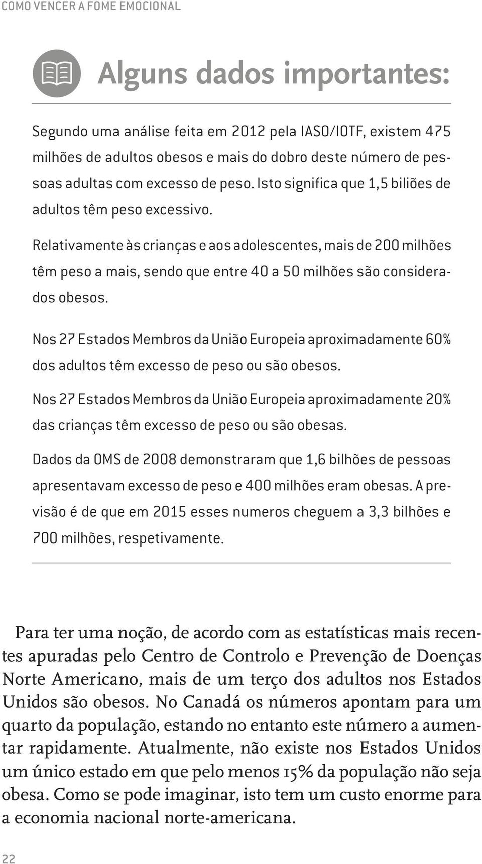 Relativamente às crianças e aos adolescentes, mais de 200 milhões têm peso a mais, sendo que entre 40 a 50 milhões são considerados obesos.