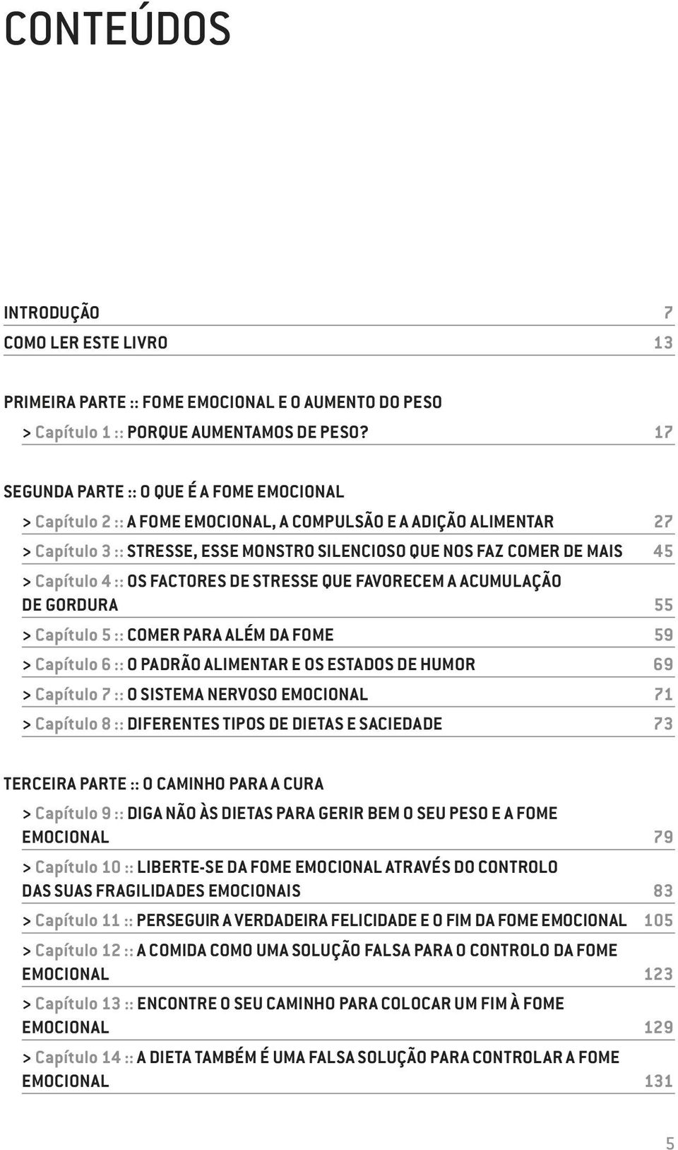 Capítulo 4 :: OS FACTORES DE STRESSE QUE FAVORECEM A ACUMULAÇÃO DE GORDURA 55 > Capítulo 5 :: COMER PARA ALÉM DA FOME 59 > Capítulo 6 :: O PADRÃO ALIMENTAR E OS ESTADOS DE HUMOR 69 > Capítulo 7 :: O