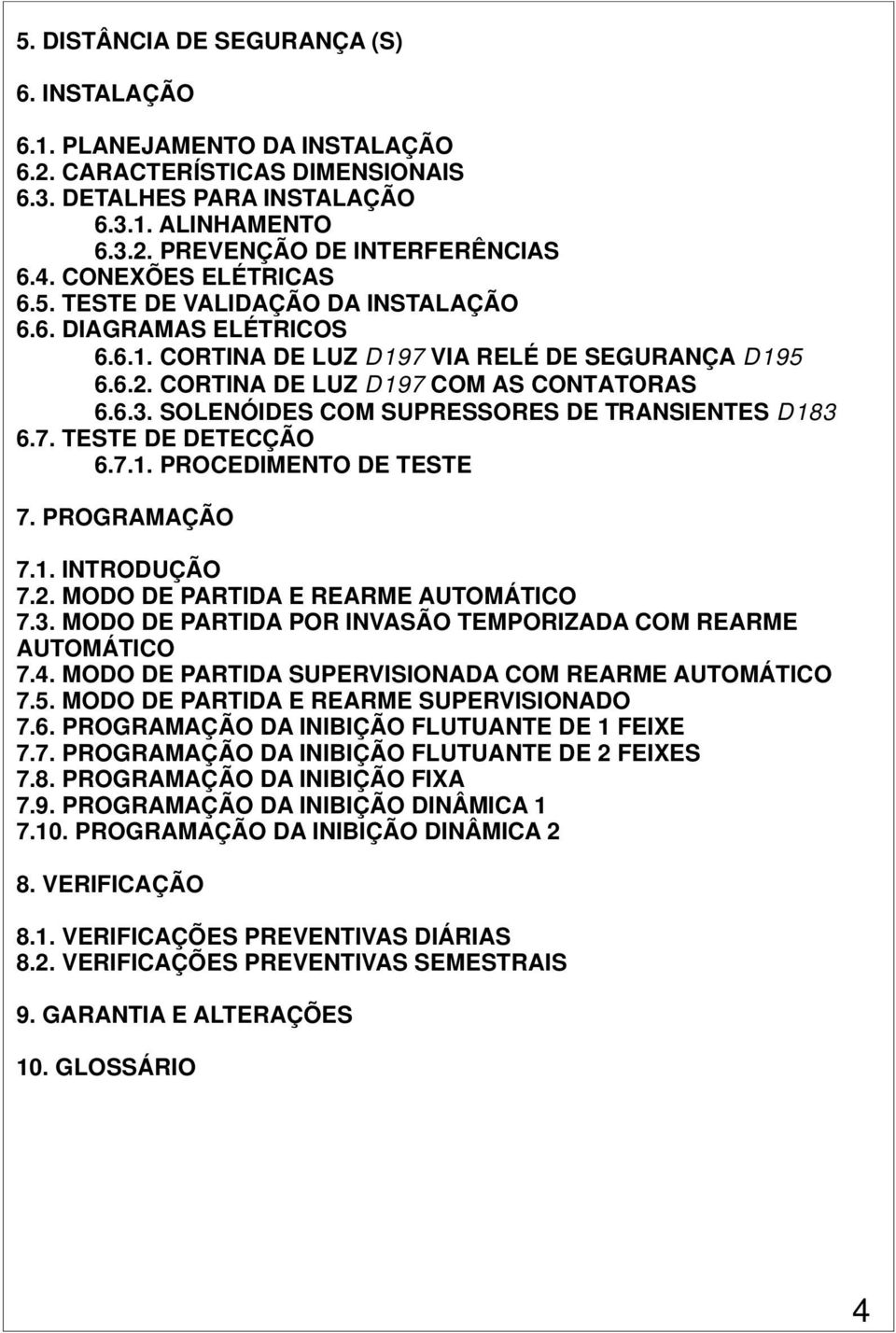 SOLENÓIDES COM SUPRESSORES DE TRANSIENTES D183 6.7. TESTE DE DETECÇÃO 6.7.1. PROCEDIMENTO DE TESTE 7. PROGRAMAÇÃO 7.1. INTRODUÇÃO 7.2. MODO DE PARTIDA E REARME AUTOMÁTICO 7.3. MODO DE PARTIDA POR INVASÃO TEMPORIZADA COM REARME AUTOMÁTICO 7.