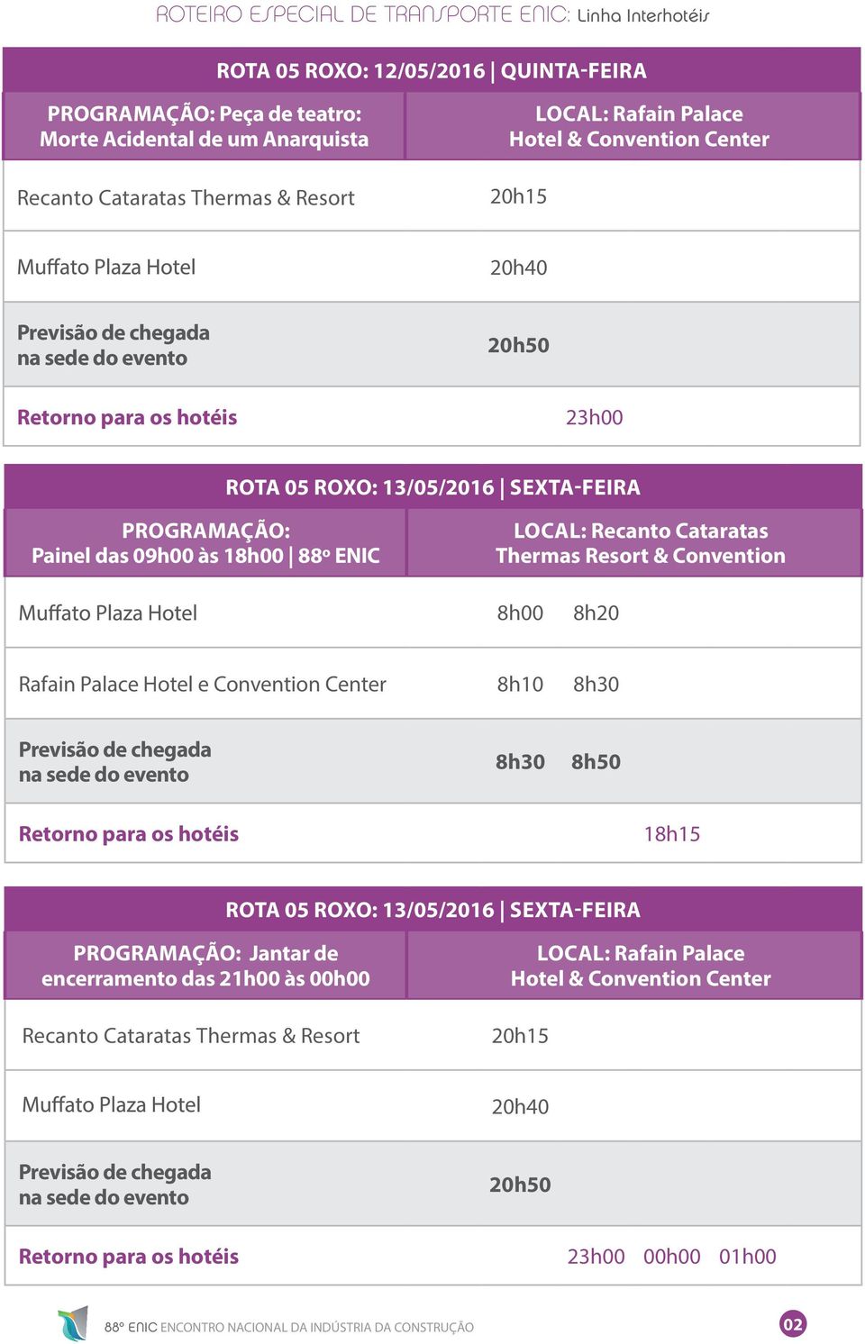 Center 8h10 8h30 8h30 18h15 ROTA 05 ROXO: 13/05/2016 SEXTA Jantar de encerramento das 21h00 às 00h00