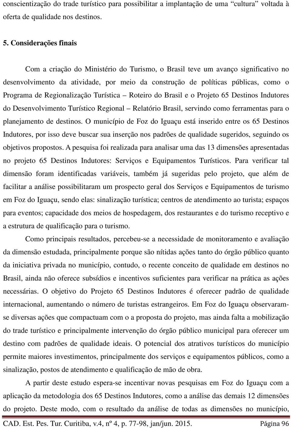 Regionalização Turística Roteiro do Brasil e o Projeto 65 Destinos Indutores do Desenvolvimento Turístico Regional Relatório Brasil, servindo como ferramentas para o planejamento de destinos.