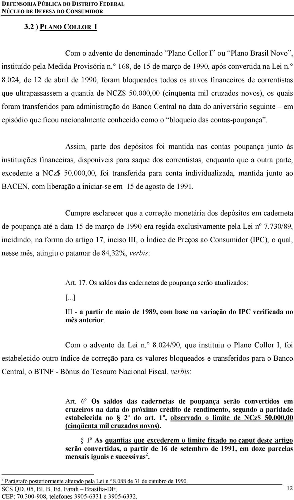 000,00 (cinqüenta mil cruzados novos), os quais foram transferidos para administração do Banco Central na data do aniversário seguinte em episódio que ficou nacionalmente conhecido como o bloqueio