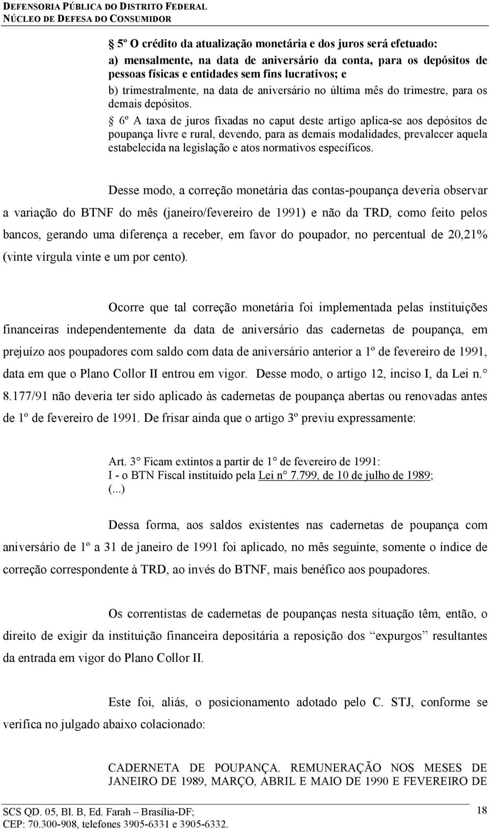 6º A taxa de juros fixadas no caput deste artigo aplica-se aos depósitos de poupança livre e rural, devendo, para as demais modalidades, prevalecer aquela estabelecida na legislação e atos normativos