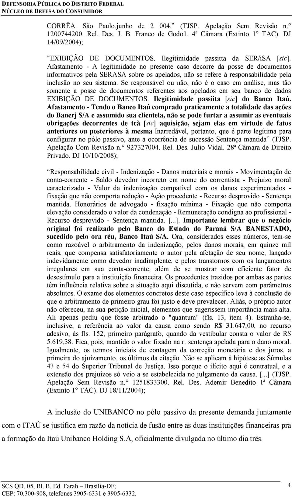 Afastamento - A legitimidade no presente caso decorre da posse de documentos informativos pela SERASA sobre os apelados, não se refere à responsabilidade pela inclusão no seu sistema.