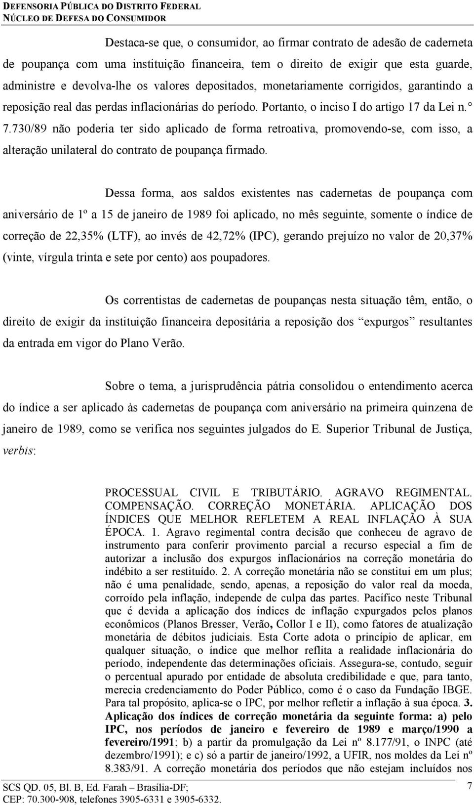 730/89 não poderia ter sido aplicado de forma retroativa, promovendo-se, com isso, a alteração unilateral do contrato de poupança firmado.