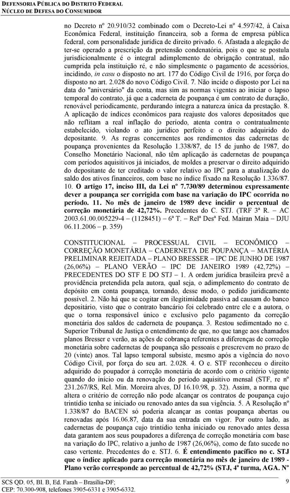 Afastada a alegação de ter-se operado a prescrição da pretensão condenatória, pois o que se postula jurisdicionalmente é o integral adimplemento de obrigação contratual, não cumprida pela instituição