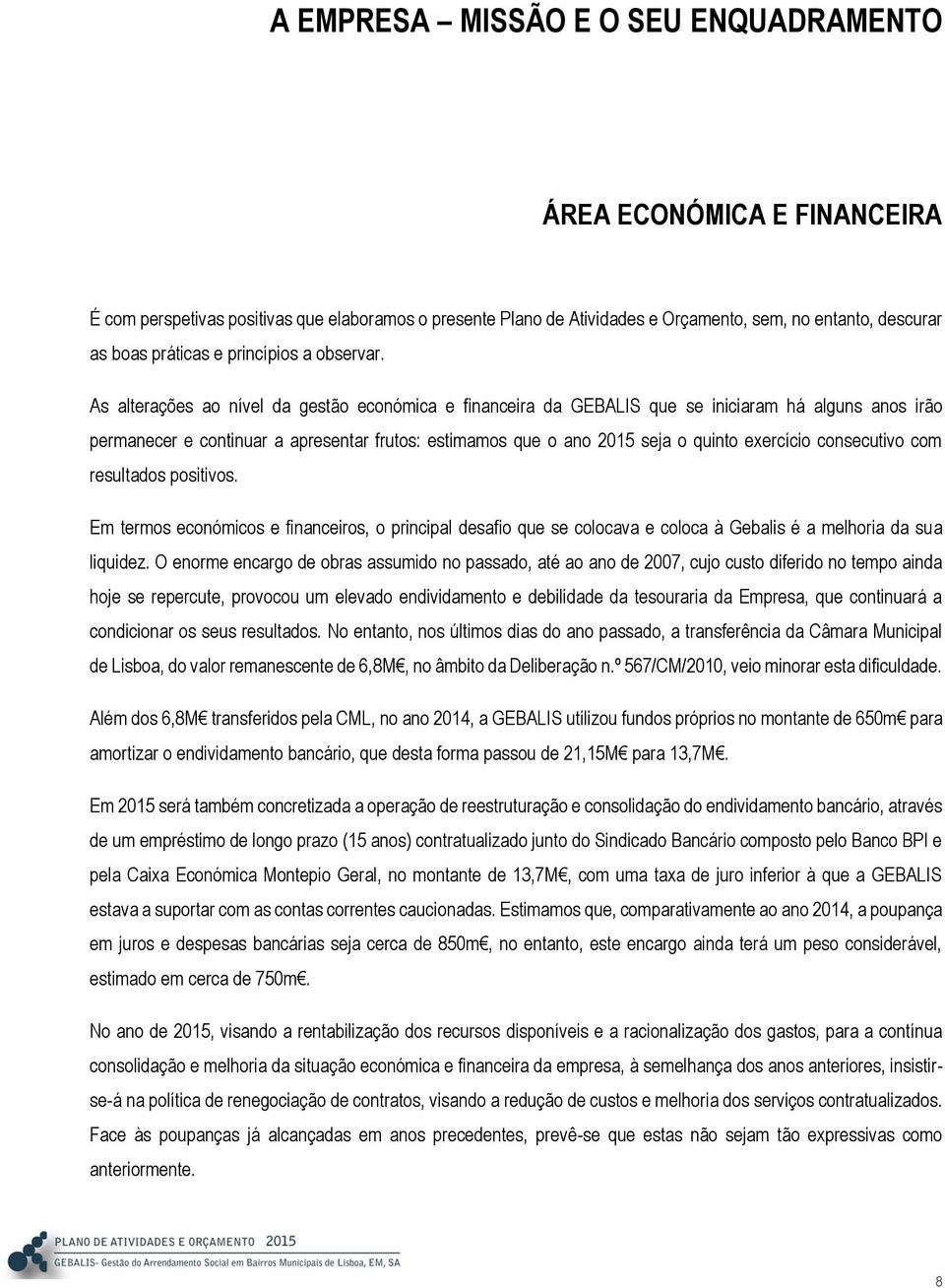 As alterações ao nível da gestão económica e financeira da GEBALIS que se iniciaram há alguns anos irão permanecer e continuar a apresentar frutos: estimamos que o ano 2015 seja o quinto exercício