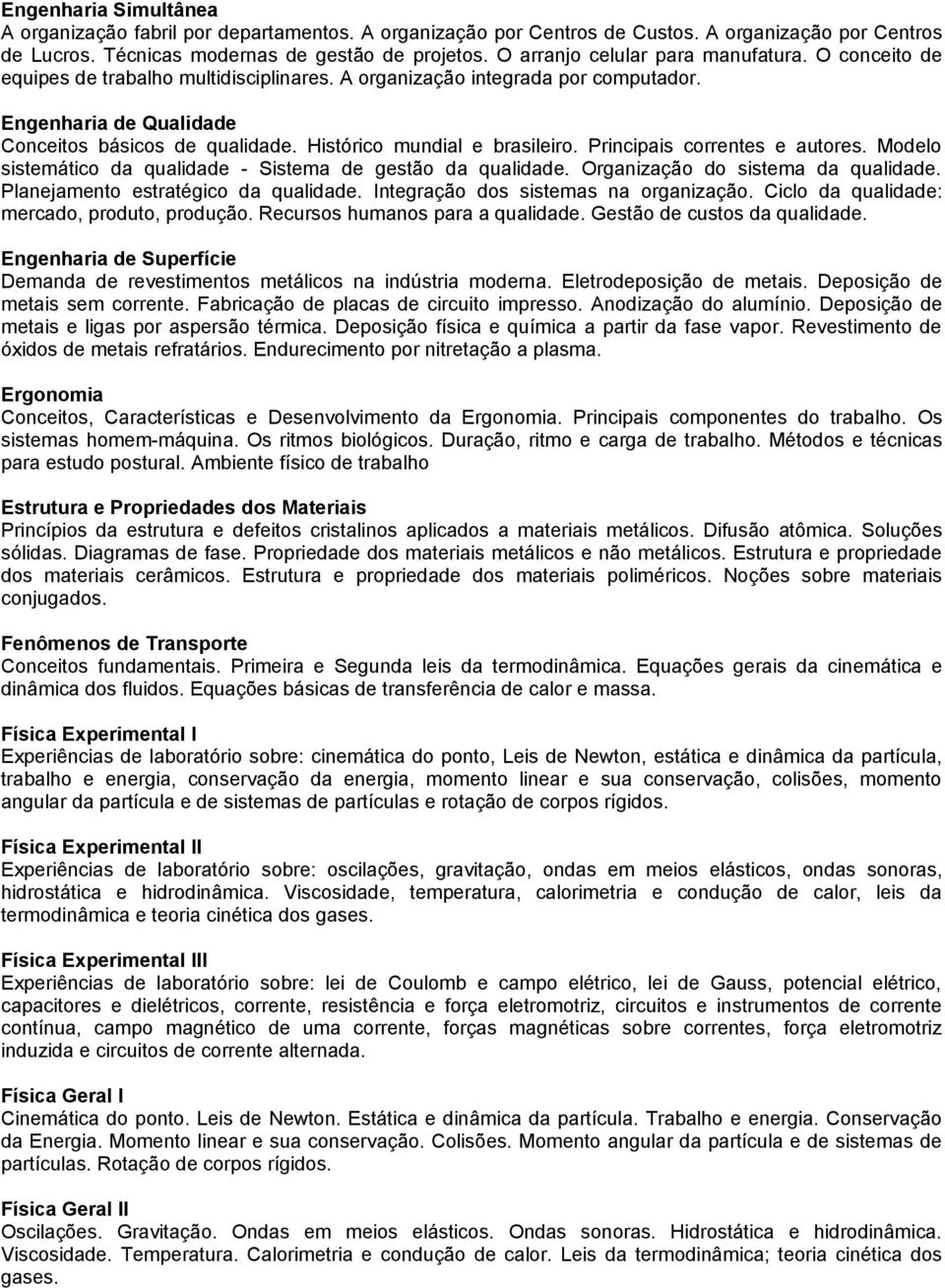 Histórico mundial e brasileiro. Principais correntes e autores. Modelo sistemático da qualidade - Sistema de gestão da qualidade. Organização do sistema da qualidade.