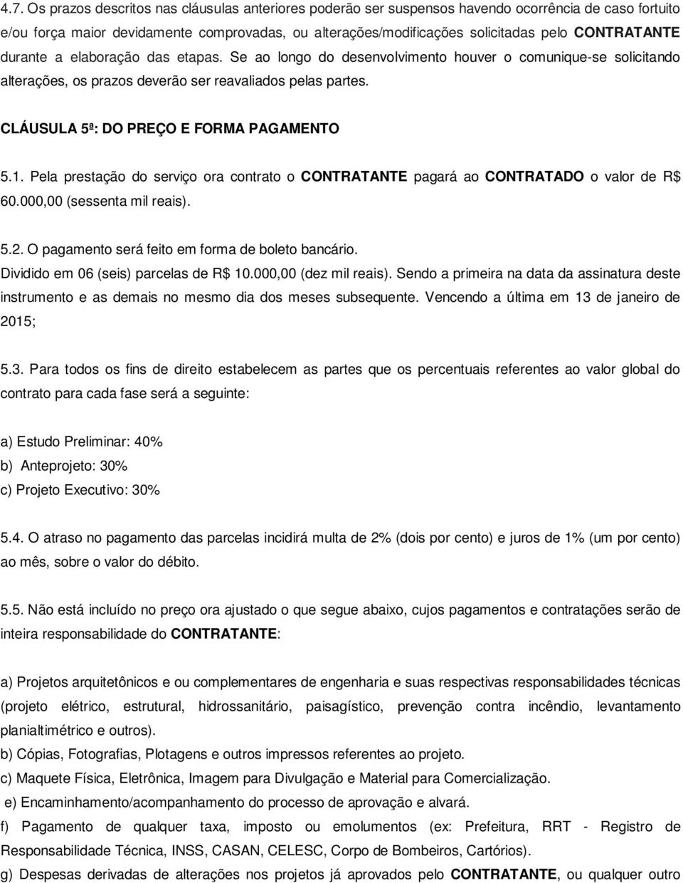 CLÁUSULA 5ª: DO PREÇO E FORMA PAGAMENTO 5.1. Pela prestação do serviço ora contrato o CONTRATANTE pagará ao CONTRATADO o valor de R$ 60.000,00 (sessenta mil reais). 5.2.