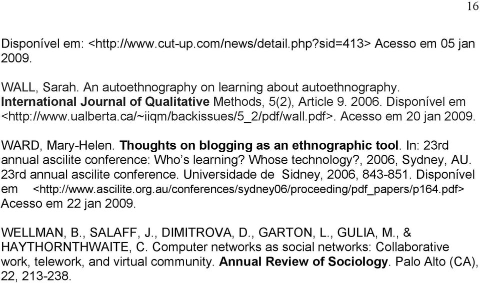 Thoughts on blogging as an ethnographic tool. In: 23rd annual ascilite conference: Who s learning? Whose technology?, 2006, Sydney, AU. 23rd annual ascilite conference. Universidade de Sidney, 2006, 843-851.