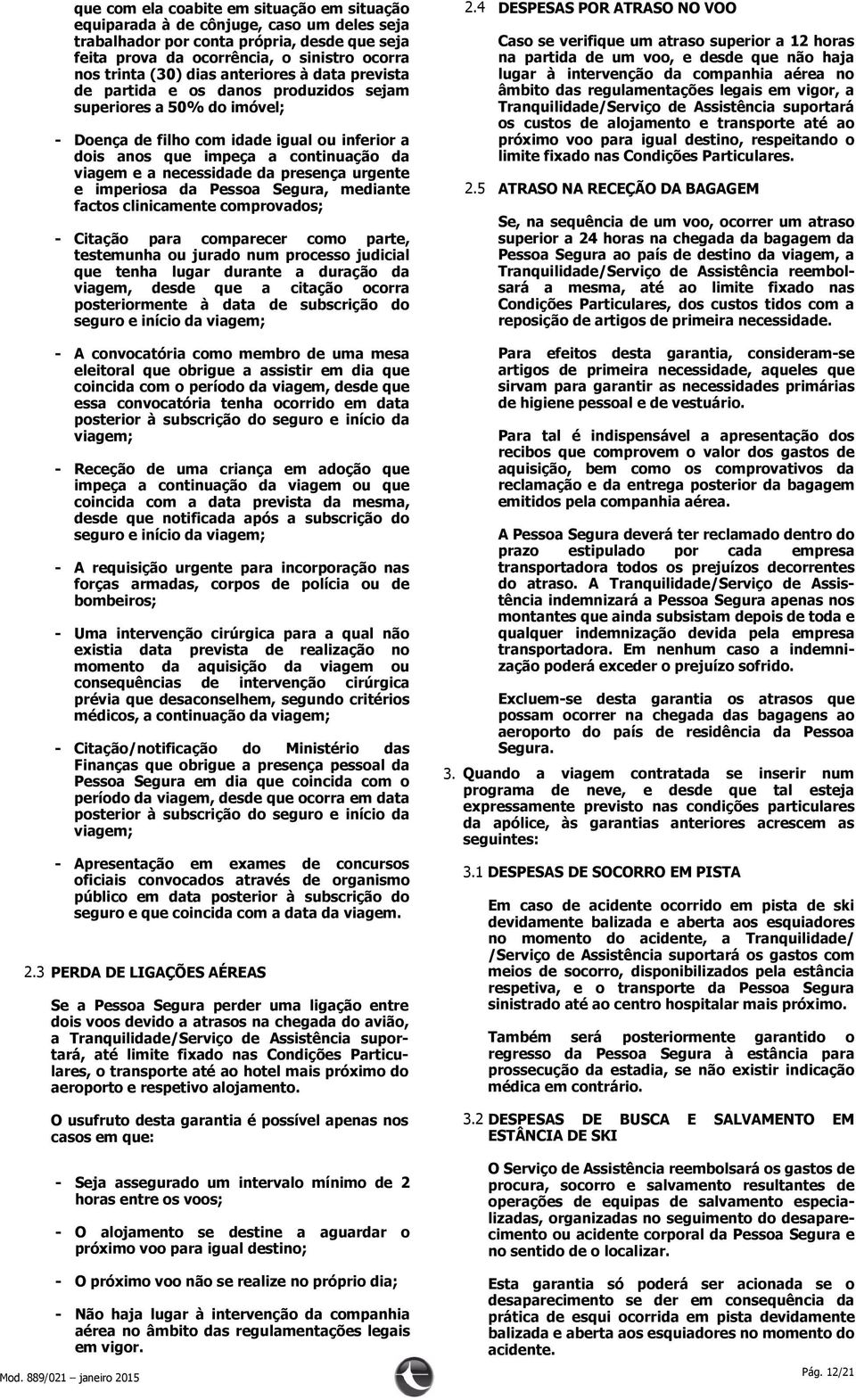 necessidade da presença urgente e imperiosa da Pessoa Segura, mediante factos clinicamente comprovados; Citação para comparecer como parte, testemunha ou jurado num processo judicial que tenha lugar