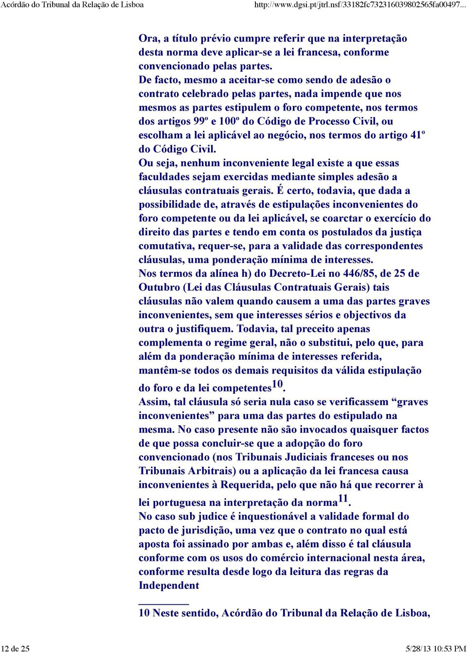 Processo Civil, ou escolham a lei aplicável ao negócio, nos termos do artigo 41º do Código Civil.