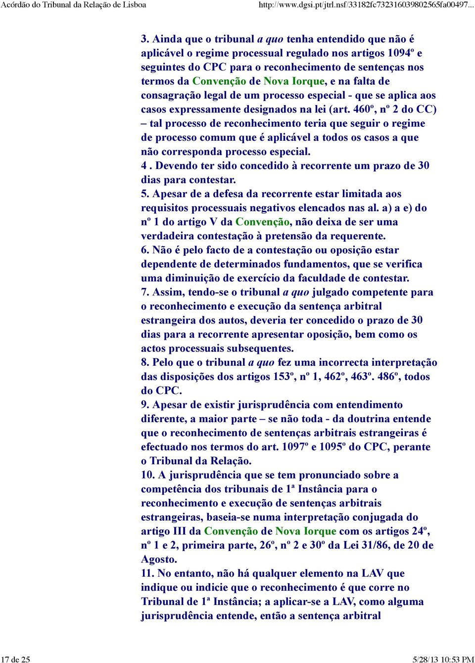 460º, nº 2 do CC) tal processo de reconhecimento teria que seguir o regime de processo comum que é aplicável a todos os casos a que não corresponda processo especial. 4.