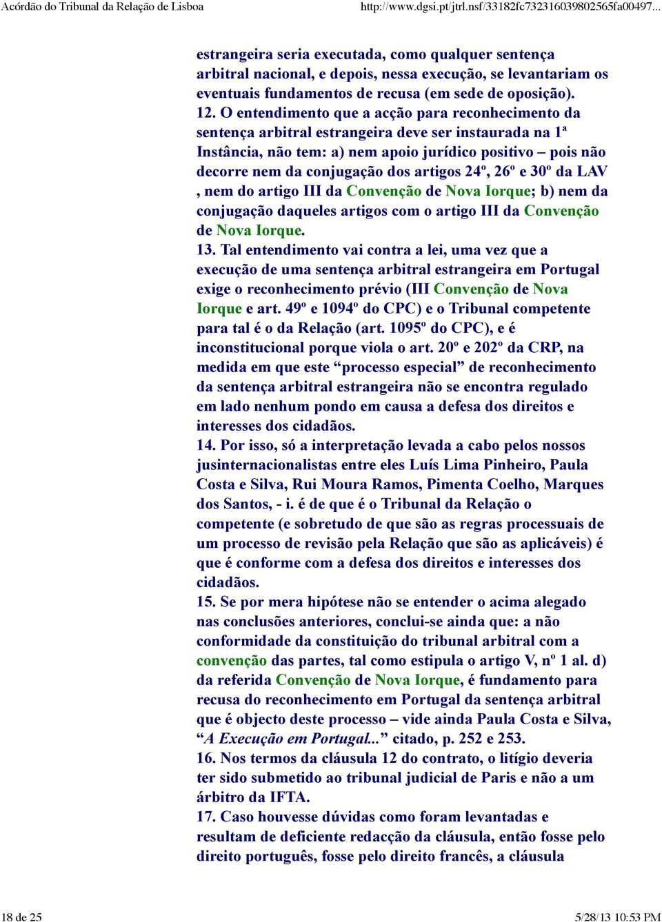 artigos 24º, 26º e 30º da LAV, nem do artigo III da Convenção de Nova Iorque; b) nem da conjugação daqueles artigos com o artigo III da Convenção de Nova Iorque. 13.