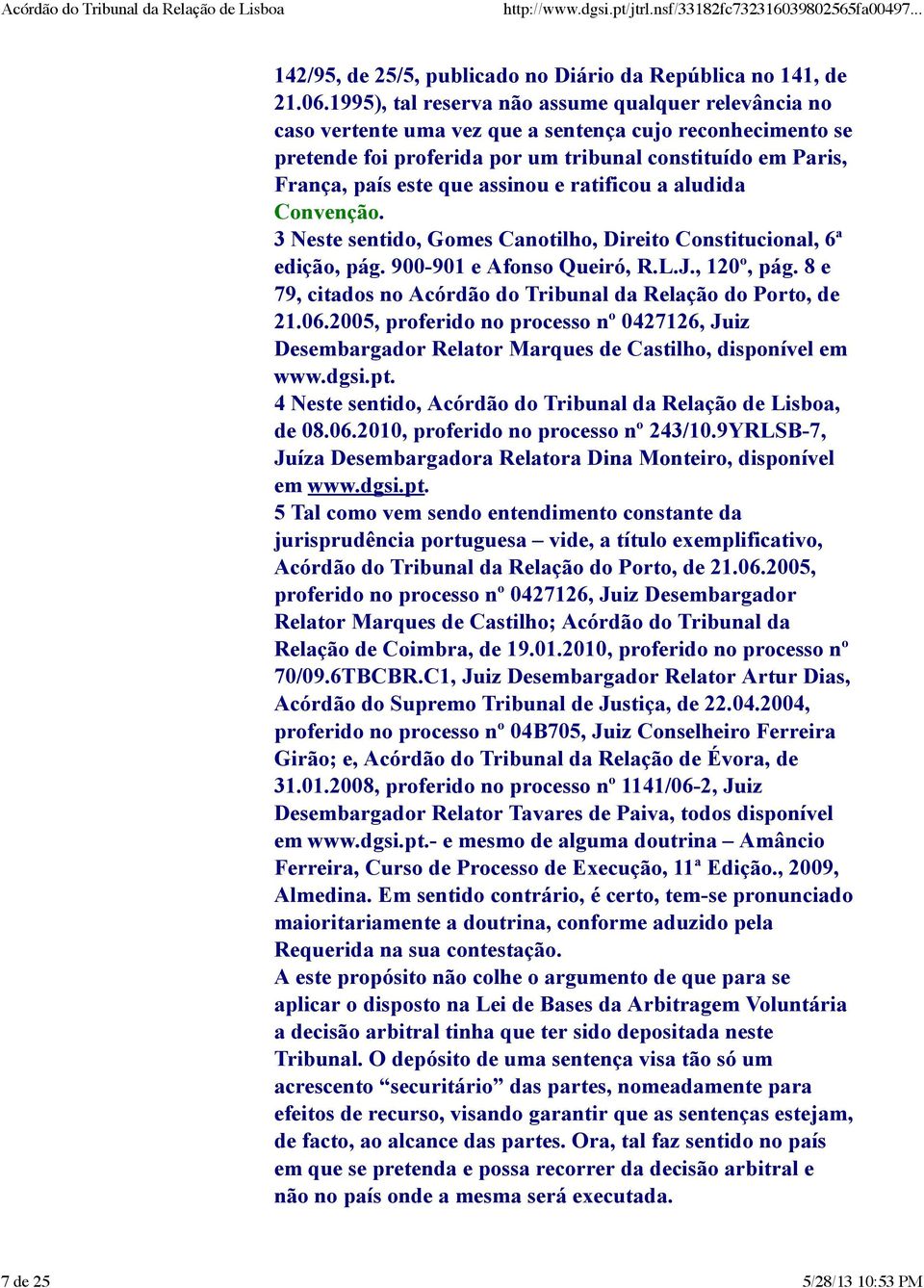 assinou e ratificou a aludida Convenção. 3 Neste sentido, Gomes Canotilho, Direito Constitucional, 6ª edição, pág. 900-901 e Afonso Queiró, R.L.J., 120º, pág.