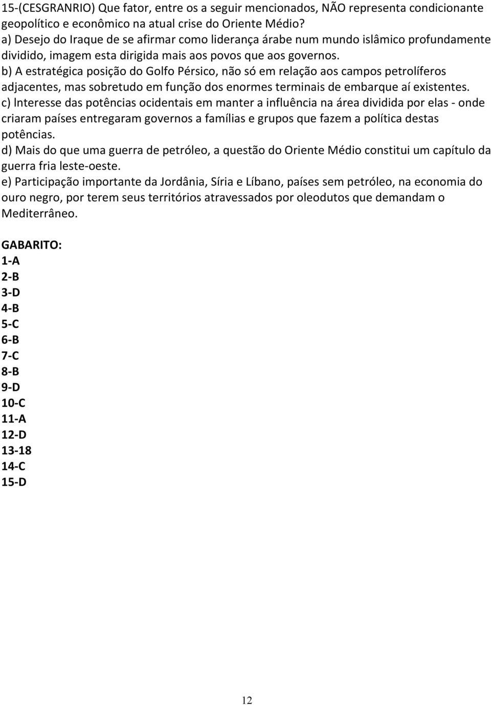 b) A estratégica posição do Golfo Pérsico, não só em relação aos campos petrolíferos adjacentes, mas sobretudo em função dos enormes terminais de embarque aí existentes.