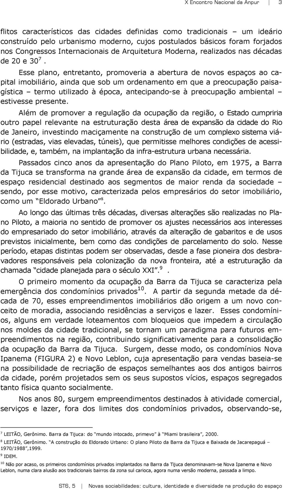 Esse plano, entretanto, promoveria a abertura de novos espaços ao capital imobiliário, ainda que sob um ordenamento em que a preocupação paisagística termo utilizado à época, antecipando-se à