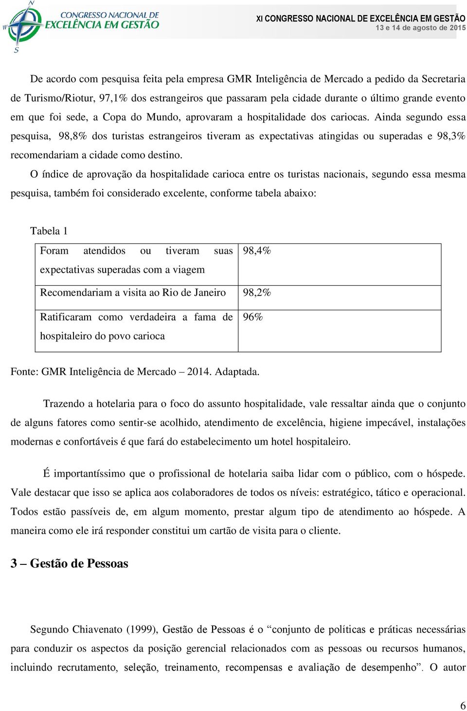 Ainda segundo essa pesquisa, 98,8% dos turistas estrangeiros tiveram as expectativas atingidas ou superadas e 98,3% recomendariam a cidade como destino.