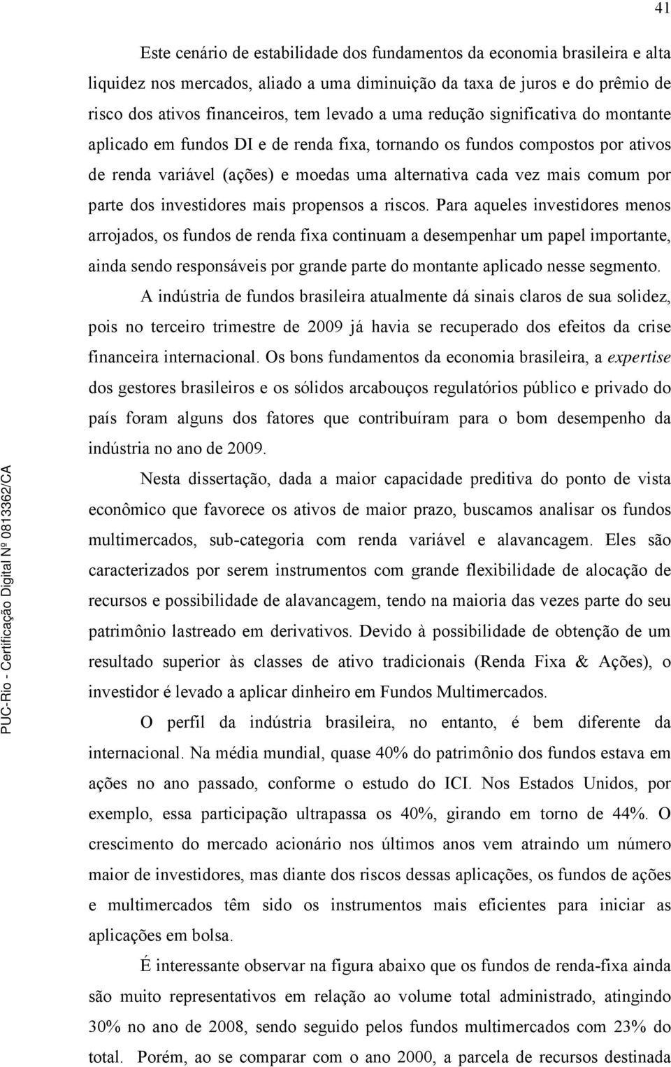 dos investidores mais propensos a riscos.