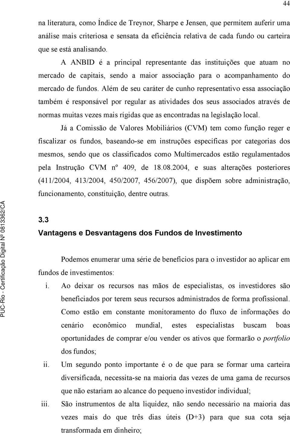 Além de seu caráter de cunho representativo essa associação também é responsável por regular as atividades dos seus associados através de normas muitas vezes mais rígidas que as encontradas na