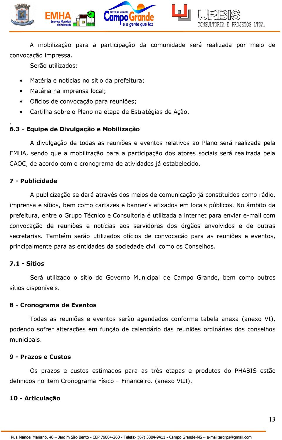 3 - Equipe de Divulgação e Mobilização A divulgação de todas as reuniões e eventos relativos ao Plano será realizada pela EMHA, sendo que a mobilização para a participação dos atores sociais será