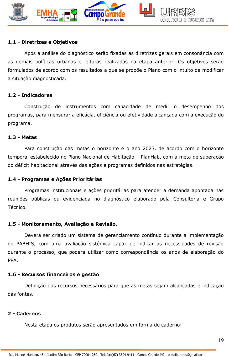 2 - Indicadores Construção de instrumentos com capacidade de medir o desempenho dos programas, para mensurar a eficácia, eficiência ou efetividade alcançada com a execução do programa. 1.