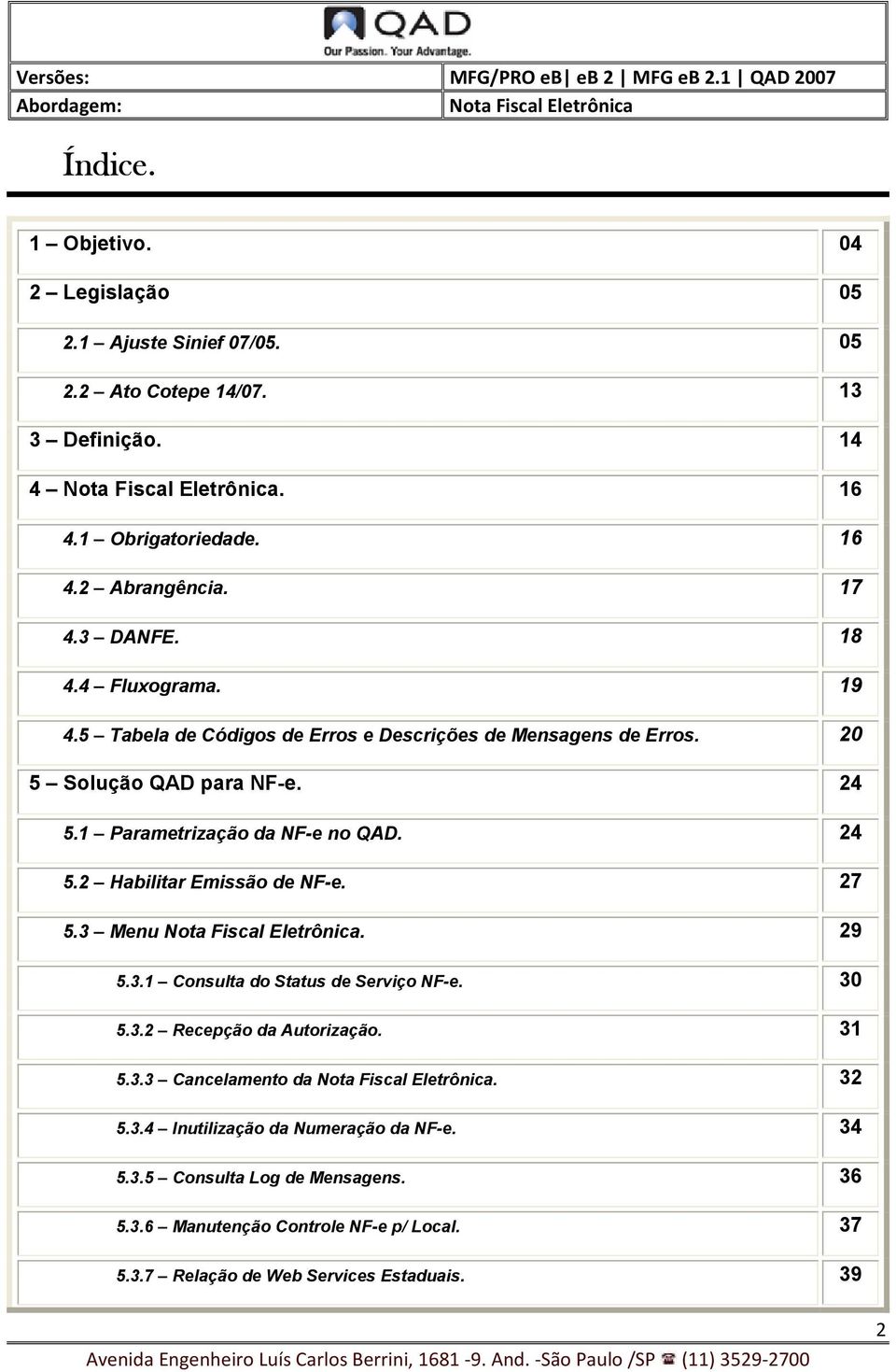 1 Parametrização da NF-e no QAD. 24 5.2 Habilitar Emissão de NF-e. 27 5.3 Menu. 29 5.3.1 Consulta do Status de Serviço NF-e. 30 5.3.2 Recepção da Autorização.