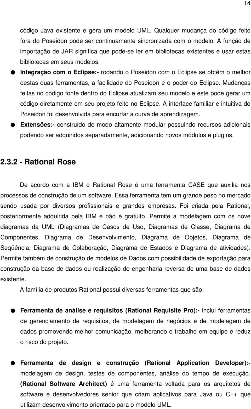 com o Eclipse:- rodando o Poseidon com o Eclipse se obtêm o melhor destas duas ferramentas, a facilidade do Poseidon e o poder do Eclipse.